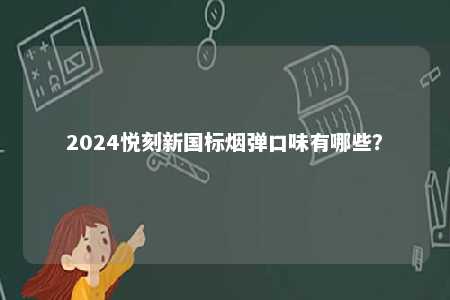 2024悦刻新国标烟弹口味有哪些？ 